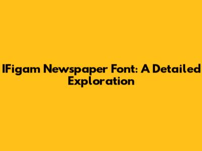 IFigam Newspaper Font: A Detailed Exploration