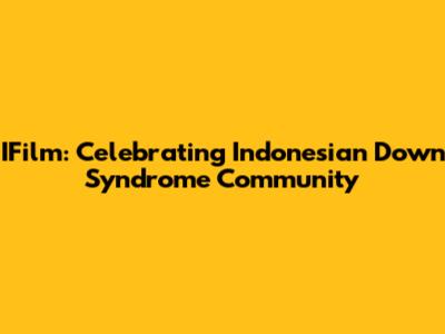 IFilm: Celebrating Indonesian Down Syndrome Community