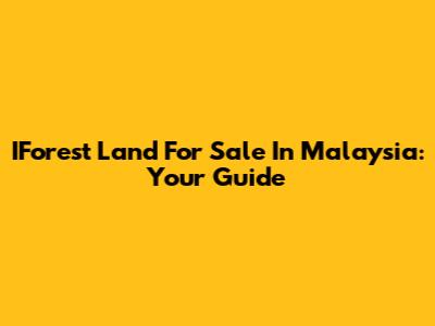 IForest Land For Sale In Malaysia: Your Guide