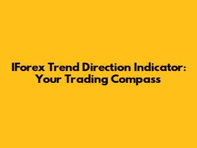 IForex Trend Direction Indicator: Your Trading Compass