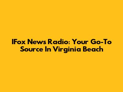 IFox News Radio: Your Go-To Source In Virginia Beach