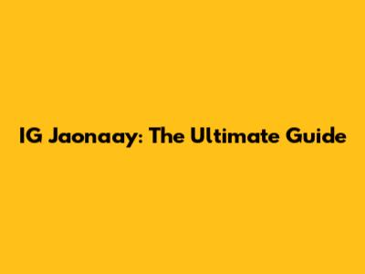 IG Jaonaay: The Ultimate Guide