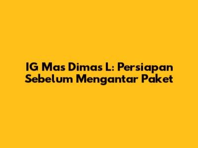 IG Mas Dimas L: Persiapan Sebelum Mengantar Paket