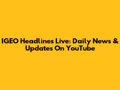 IGEO Headlines Live: Daily News & Updates On YouTube
