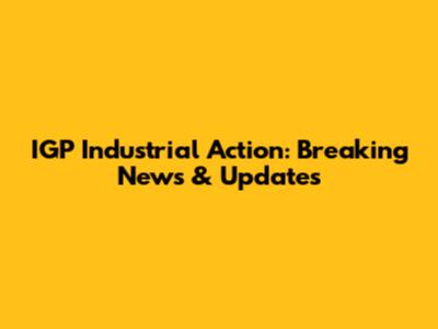 IGP Industrial Action: Breaking News & Updates