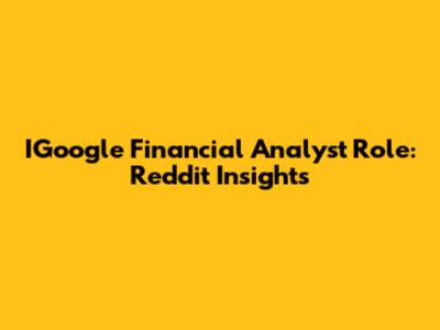 IGoogle Financial Analyst Role: Reddit Insights