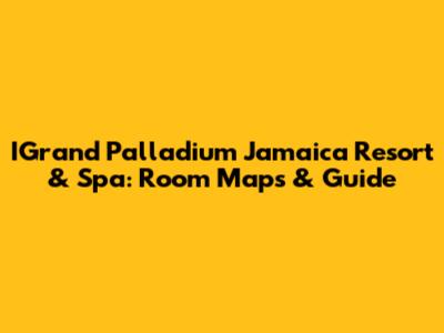 IGrand Palladium Jamaica Resort & Spa: Room Maps & Guide