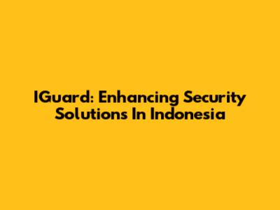IGuard: Enhancing Security Solutions In Indonesia