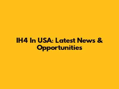 IH4 In USA: Latest News & Opportunities
