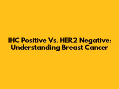 IHC Positive Vs. HER2 Negative: Understanding Breast Cancer