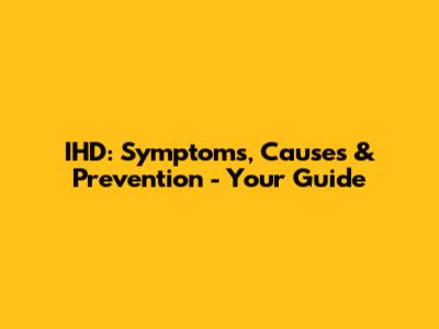IHD: Symptoms, Causes & Prevention - Your Guide