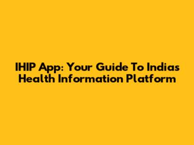 IHIP App: Your Guide To India's Health Information Platform