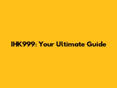 IHK999: Your Ultimate Guide
