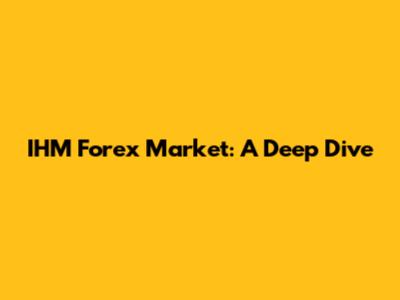 IHM Forex Market: A Deep Dive