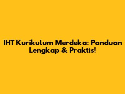 IHT Kurikulum Merdeka: Panduan Lengkap & Praktis!