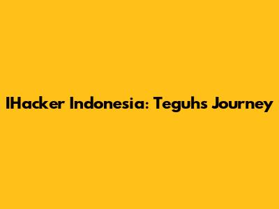 IHacker Indonesia: Teguh's Journey
