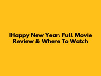 IHappy New Year: Full Movie Review & Where To Watch