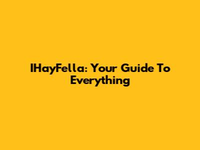 IHayFella: Your Guide To Everything