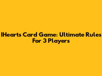 IHearts Card Game: Ultimate Rules For 3 Players