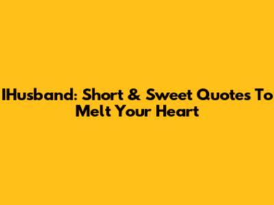 IHusband: Short & Sweet Quotes To Melt Your Heart