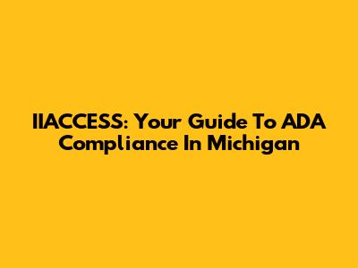 IIACCESS: Your Guide To ADA Compliance In Michigan