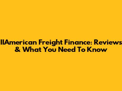 IIAmerican Freight Finance: Reviews & What You Need To Know