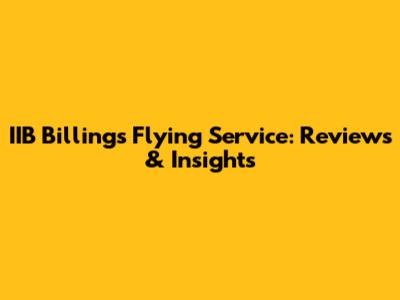 IIB Billings Flying Service: Reviews & Insights