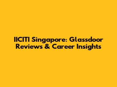 IICITI Singapore: Glassdoor Reviews & Career Insights