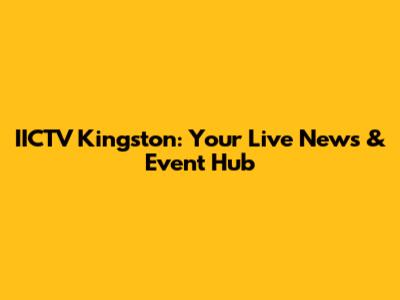 IICTV Kingston: Your Live News & Event Hub