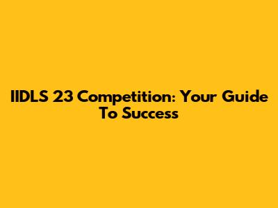IIDLS 23 Competition: Your Guide To Success
