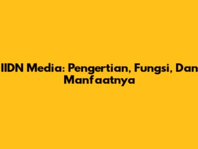 IIDN Media: Pengertian, Fungsi, Dan Manfaatnya
