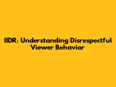 IIDR: Understanding Disrespectful Viewer Behavior