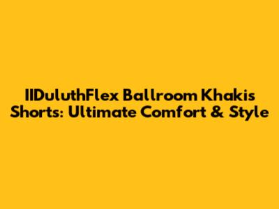IIDuluthFlex Ballroom Khakis Shorts: Ultimate Comfort & Style
