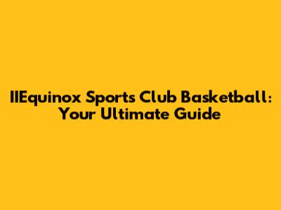 IIEquinox Sports Club Basketball: Your Ultimate Guide