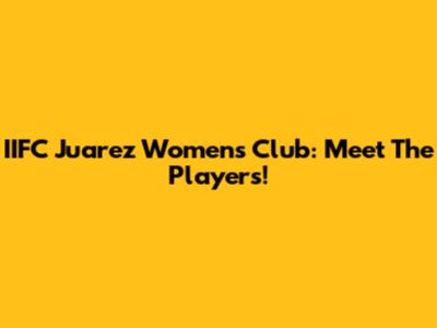 IIFC Juarez Women's Club: Meet The Players!