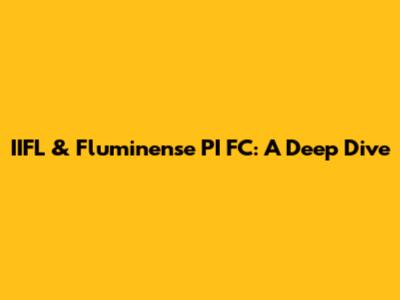 IIFL & Fluminense PI FC: A Deep Dive