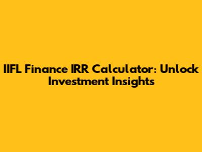 IIFL Finance IRR Calculator: Unlock Investment Insights