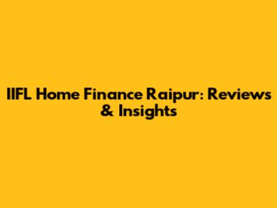 IIFL Home Finance Raipur: Reviews & Insights