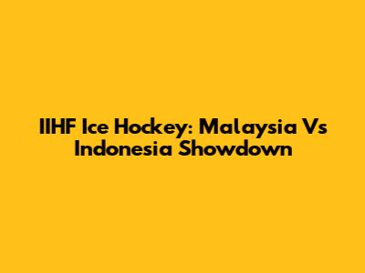 IIHF Ice Hockey: Malaysia Vs Indonesia Showdown