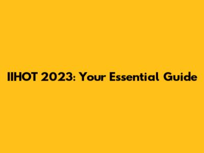 IIHOT 2023: Your Essential Guide