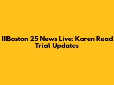 IIIBoston 25 News Live: Karen Read Trial Updates