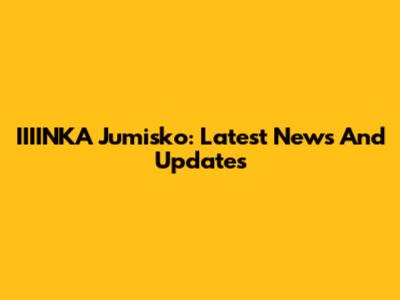 IIIINKA Jumisko: Latest News And Updates