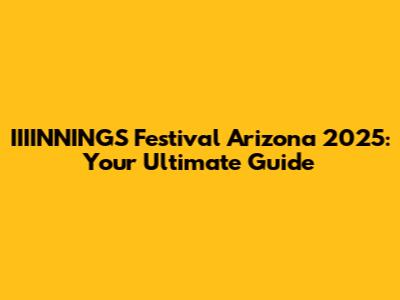 IIIINNINGS Festival Arizona 2025: Your Ultimate Guide