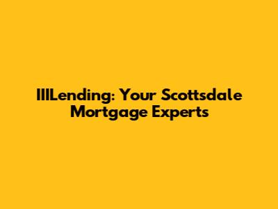 IIILending: Your Scottsdale Mortgage Experts