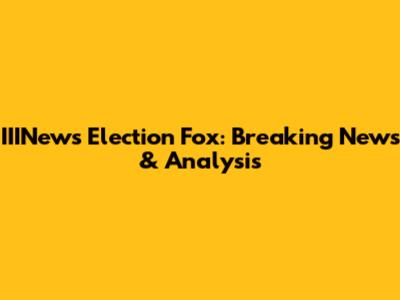 IIINews Election Fox: Breaking News & Analysis