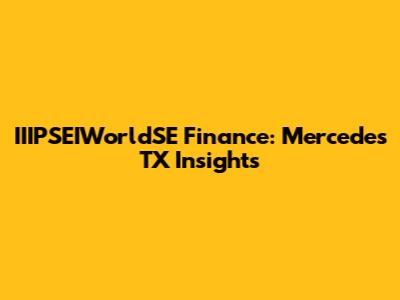 IIIPSEIWorldSE Finance: Mercedes TX Insights