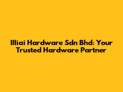 IIIiai Hardware Sdn Bhd: Your Trusted Hardware Partner