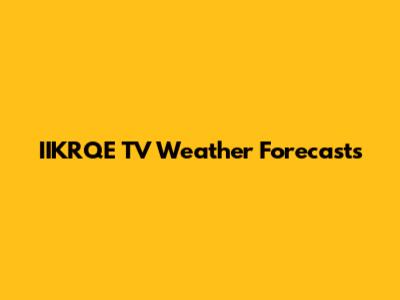 IIKRQE TV Weather Forecasts
