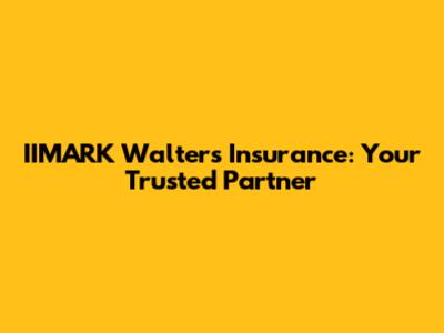 IIMARK Walters Insurance: Your Trusted Partner