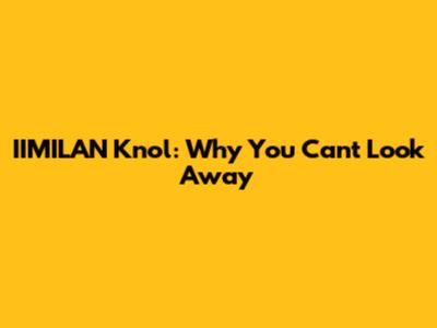 IIMILAN Knol: Why You Can't Look Away